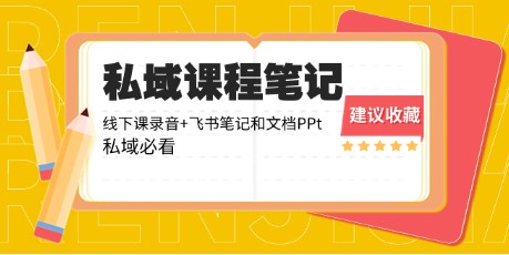 私域运营秘籍：线下课程笔记+飞书笔记PPT，轻松掌握私域流量运营！-天天学吧