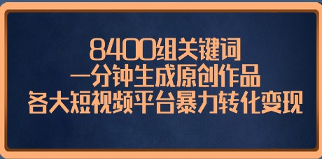 8400组关键词助力原创作品，一分钟生成短视频变现攻略-天天学吧