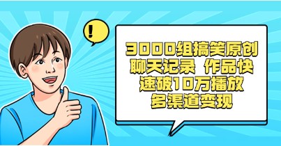 3000组搞笑原创聊天记录：破10万播放，多渠道变现攻略！-天天学吧