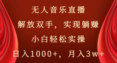 无人音乐直播赚钱项目：解放双手，实现躺赚，小白轻松实操，日入1000+，月入3w+-天天学吧