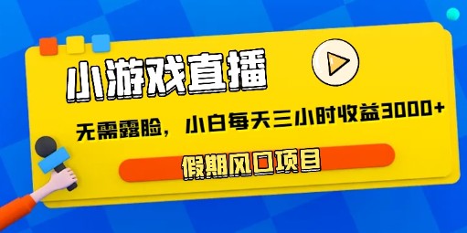 小游戏直播，假期赚钱新项目，无需露脸，小白每天三小时，轻松到账3000+-天天学吧