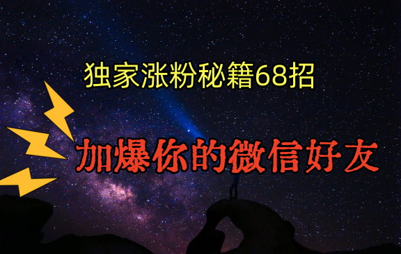 68招独家引流秘籍大公开：揭秘压箱底策略，效果惊人，助你微信好友数飙升！-天天学吧