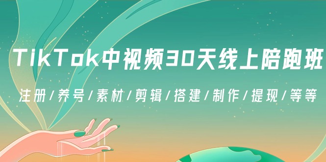 TikTok中视频30天线上陪跑班：注册/养号/素材/剪辑/搭建/制作/提现/等等 -天天学吧