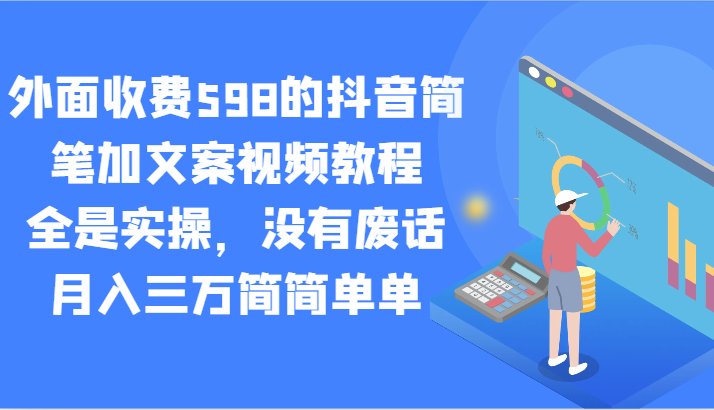 外面收费598的抖音简笔加文案视频教程，全是实操，没有废话，月入三万简简单单 -天天学吧