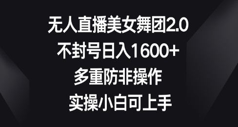 无人直播美女舞团2.0，不封号日入1600+，多重防非操作， 实操小白可上手-天天学吧