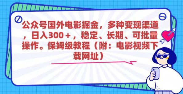 公众号国外电影掘金：日入300+的稳定长期项目，保姆级教程分享！-天天学吧