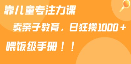 儿童专注力课程与亲子育儿攻略：日收入1000+，掌握高效喂养技巧-天天学吧