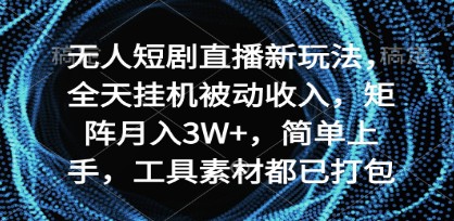 全天挂机被动收入新策略：无人短剧直播矩阵月入3万+，简单上手指南-天天学吧