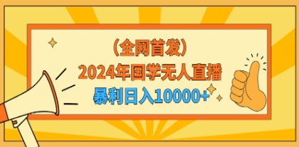 2024年国学无人直播变现秘籍：日入10000+，小白也能轻松操作-天天学吧