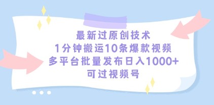 揭秘最新过原创技术：1分钟搬运10条爆款视频，多平台批量发布轻松日入1000+-天天学吧