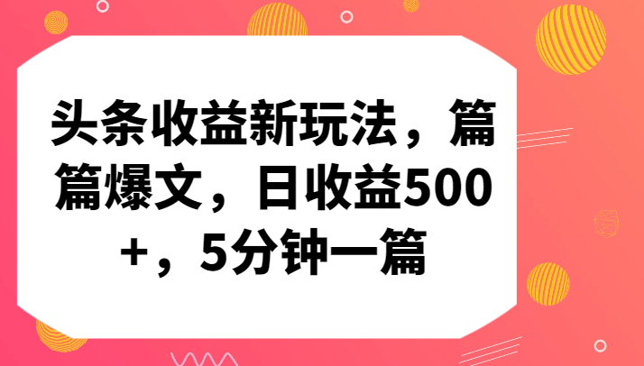 揭秘头条收益新玩法：5分钟创作爆文，篇篇实现日收益500+！-天天学吧