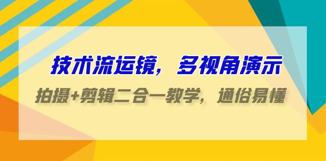 技术流运镜技巧与多视角演示：一站式拍摄+剪辑教学，轻松上手（70节课）-天天学吧