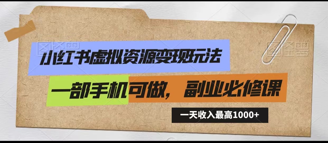 小红书虚拟资源变现秘籍：一部手机日赚1000+，新手也能轻松上手！-天天学吧