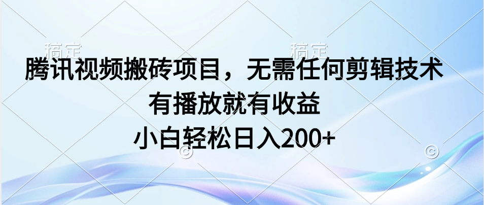 腾讯视频搬砖项目揭秘：无需剪辑技术，播放即收益，小白日入200+-天天学吧