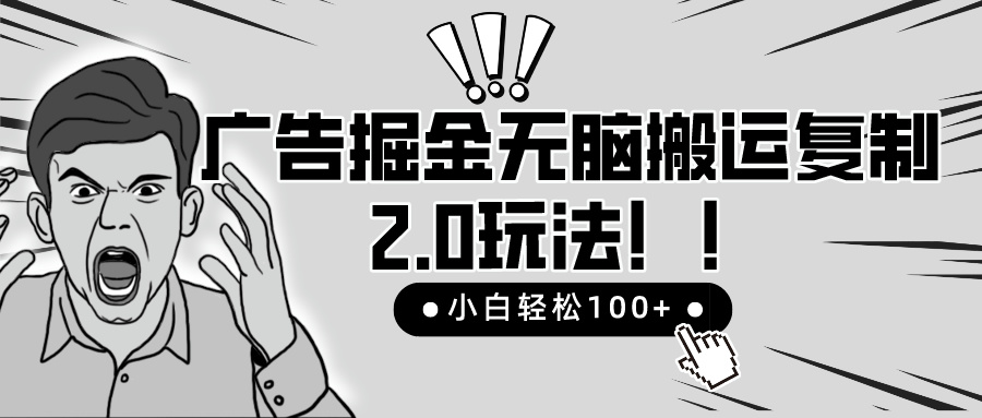 广告掘金无脑搬运复制2.0版：小白也能轻松日入100+的百分百变现项目-天天学吧