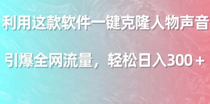 一键克隆人物声音软件大揭秘：引爆全网流量，轻松日入300+-天天学吧