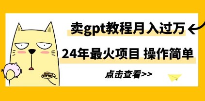 2024年最热门变现项目：卖GPT教程，月入过万不是梦，操作超简单-天天学吧