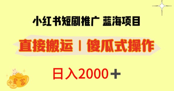 小红书短剧推广傻瓜式搬运法，日入2000+轻轻松松-天天学吧