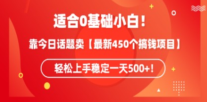 0基础小白财富增长秘籍：卖最新450个搞钱方法，轻松实现日入500+！-天天学吧