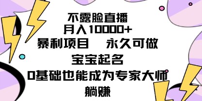 不露脸直播变现攻略：宝宝起名项目月入10000+，附教程与软件-天天学吧