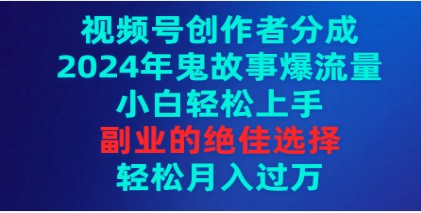 2024年视频号创作者分成攻略：鬼故事爆流量，小白轻松上手的副业选择，月入过万不是梦-天天学吧