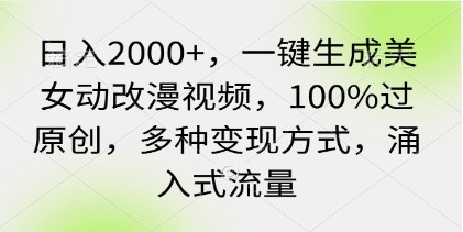 一键生成美女动改漫视频，100%原创保障，多种变现途径与涌入式流量技巧，日入2000+-天天学吧