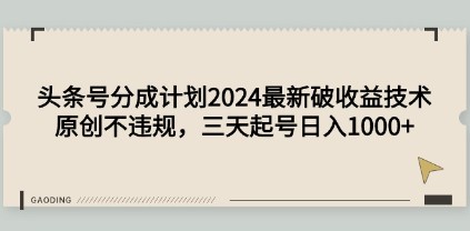 2024头条号分成计划最新技术揭秘：原创内容不违规，三天起号日入1000+-天天学吧