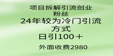 2024年冷门但有效的引流策略：轻松日引100+创业粉丝，项目拆解与实操技巧-天天学吧