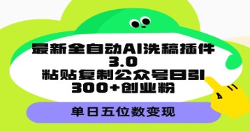 揭秘最新全自动AI洗稿插件3.0：轻松日引300+创业粉，公众号单日五位数变现神操作！-天天学吧