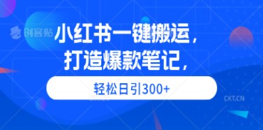 小红书一键搬运技巧揭秘：轻松打造爆款笔记，日引300+流量攻略！-天天学吧