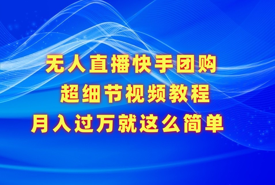 无人直播技术揭秘：快手团购细节操作全程指导，轻松月入五位数！-天天学吧