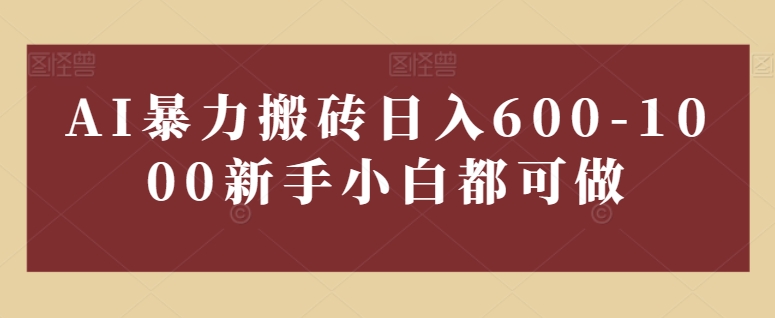 AI搬砖赚钱揭秘：新手小白日入600-1000+的简易方法-天天学吧