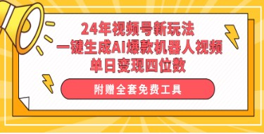 24年视频号新玩法，一键生成AI爆款机器人视频，单日轻松变现四位数-天天学吧