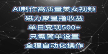 AI制作高质量美女视频，磁力聚星撸收益，单日变现500+，只需简单设置，全程自动化操作-天天学吧