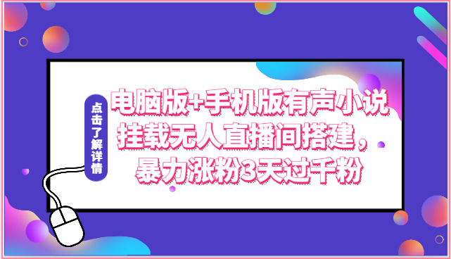  电脑版+手机版有声小说挂载无人直播间搭建，暴力涨粉3天过千粉 -天天学吧