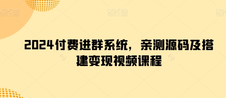 2024付费进群系统揭秘：亲测源码搭建及变现视频课程-天天学吧