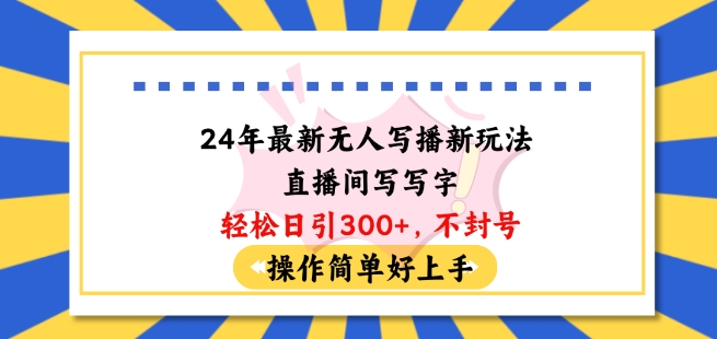 24年最新无人直播写播技巧揭秘：轻松写字引100+粉丝，不封号且操作简单易上手-天天学吧