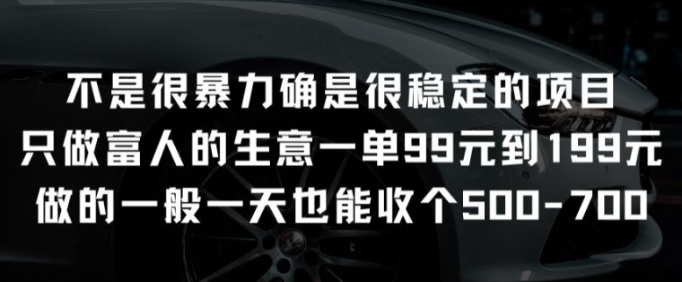 揭秘稳定项目：专为富人服务，每单99元至199元的高回报生意-天天学吧