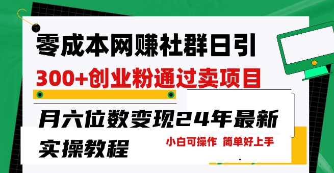 零成本网创群日引300+创业粉，月入六位数的秘诀揭秘，24年最新实操教程轻松上手-天天学吧