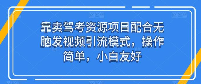 图片[1]-靠卖驾考资源项目配合无脑发视频引流模式，操作简单，小白友好【揭秘】-天天学吧