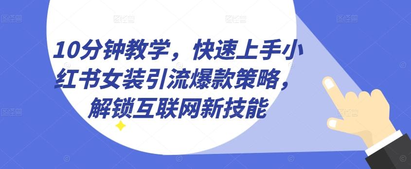 图片[1]-10分钟教学，快速上手小红书女装引流爆款策略，解锁互联网新技能【揭秘】-天天学吧