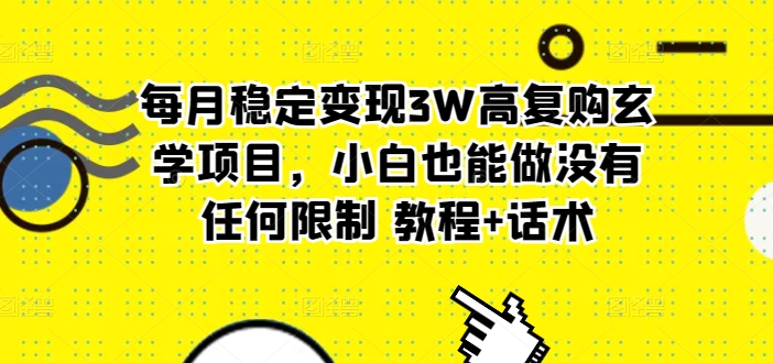 揭秘每月稳定变现3W的玄学项目：高复购率，小白也能轻松上手的完整教程与话术-天天学吧