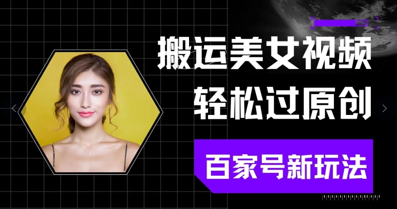 百家号新玩法揭秘：搬运美女视频轻松过原创，可进行矩阵操作的技巧-天天学吧