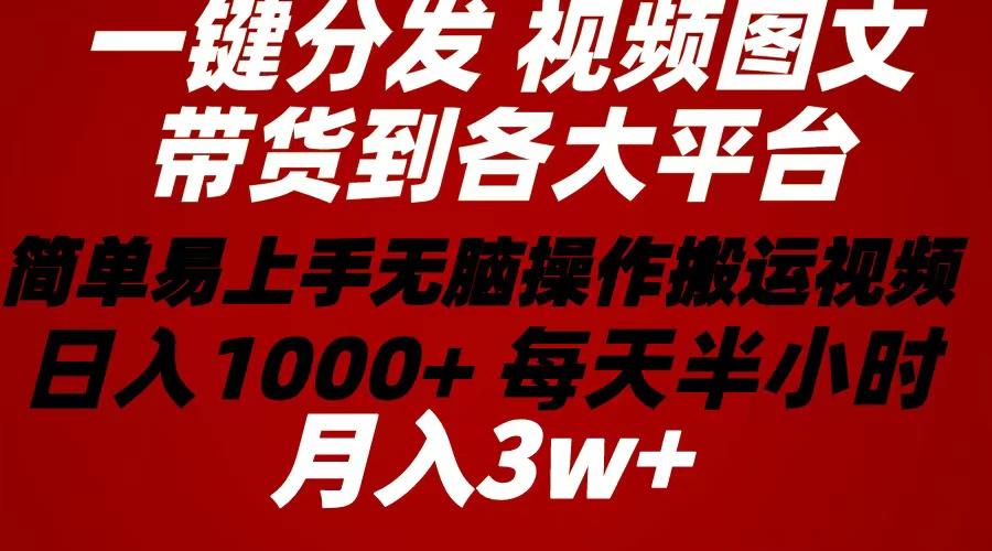 图片[1]-2024年 一键分发带货图文视频  简单易上手 无脑赚收益 每天半小时日入1…-天天学吧