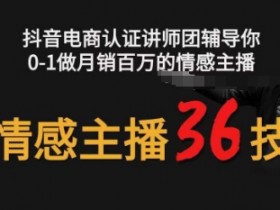 情感主播36技+镜头表现力，辅导你0-1做月销百万的情感主播-天天学吧