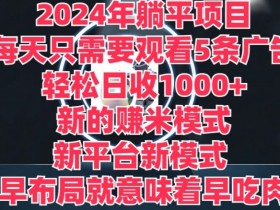 2024年躺平项目，新的赚米模式，新平台，每天只需要观看5条广告，早布局，早吃肉-天天学吧