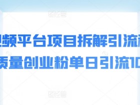 短视频平台项目拆解引流私域高质量创业粉单日引流100+-天天学吧