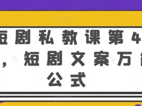 短剧私教课第4期，短剧文案万能公式【揭秘】-天天学吧