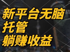 最新平台一键托管，躺赚收益分成，配合管道收益，收入无上限-天天学吧