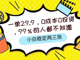 一单29.9.0成本0投资，99%的人不知道，小白也能稳定两三张，一部手机就能操作-天天学吧